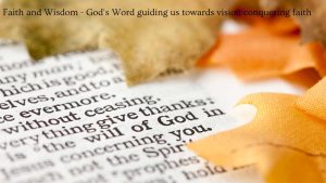 Faith and Wisdom - God's Word guiding us towards vision conquering faith.